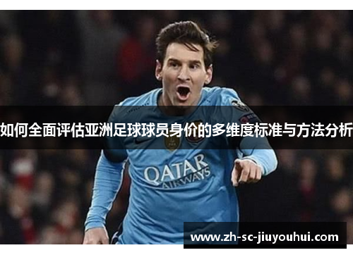 如何全面评估亚洲足球球员身价的多维度标准与方法分析 如何全面评估亚洲足球球员身价的多维度标准与方法分析
