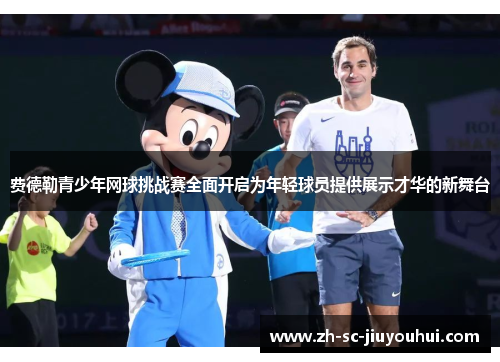费德勒青少年网球挑战赛全面开启为年轻球员提供展示才华的新舞台
