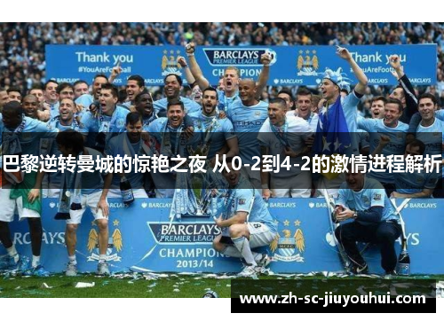 巴黎逆转曼城的惊艳之夜 从0-2到4-2的激情进程解析