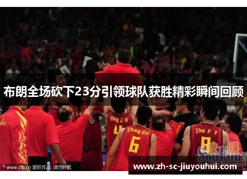 布朗全场砍下23分引领球队获胜精彩瞬间回顾