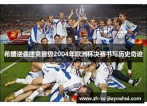 希腊逆袭捷克晋级2004年欧洲杯决赛书写历史奇迹 希腊逆袭捷克晋级2004年欧洲杯决赛书写历史奇迹