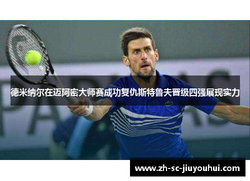 德米纳尔在迈阿密大师赛成功复仇斯特鲁夫晋级四强展现实力 德米纳尔在迈阿密大师赛成功复仇斯特鲁夫晋级四强展现实力