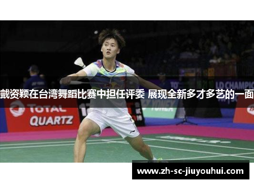 戴资颖在台湾舞蹈比赛中担任评委 展现全新多才多艺的一面 戴资颖在台湾舞蹈比赛中担任评委 展现全新多才多艺的一面