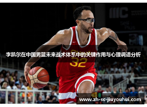 李凯尔在中国男篮未来战术体系中的关键作用与心理调适分析 李凯尔在中国男篮未来战术体系中的关键作用与心理调适分析