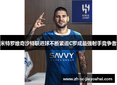 米特罗维奇沙特联进球不断紧追C罗成最强射手竞争者